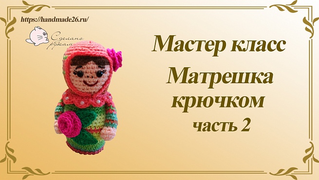 Вязаная крючком матрешка  Мастер класс Часть 2